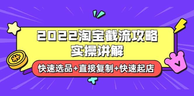 2022淘宝截流攻略实操讲解：快速选品+直接复制+快速起店-枫叶微课堂