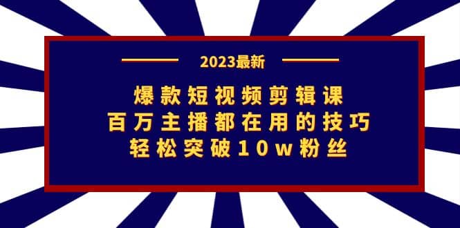 爆款短视频剪辑课：百万主播都在用的技巧，轻松突破10w粉丝-枫叶微课堂
