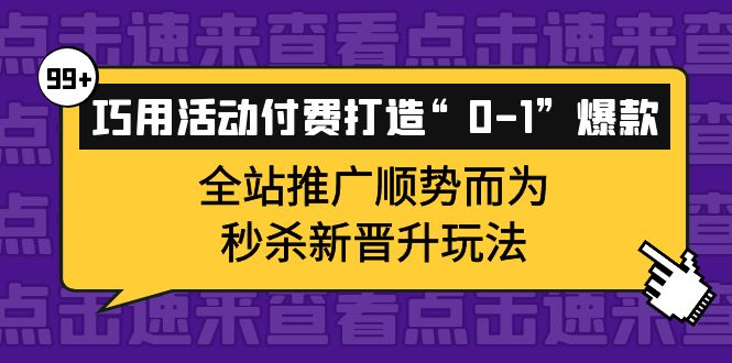 巧用活动付费打造“0-1”爆款，全站推广顺势而为，秒杀新晋升玩法-枫叶微课堂