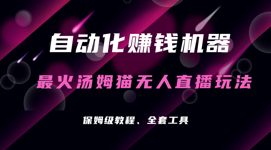 自动化赚钱机器，汤姆猫无人直播玩法，每日躺赚3位数-枫叶微课堂