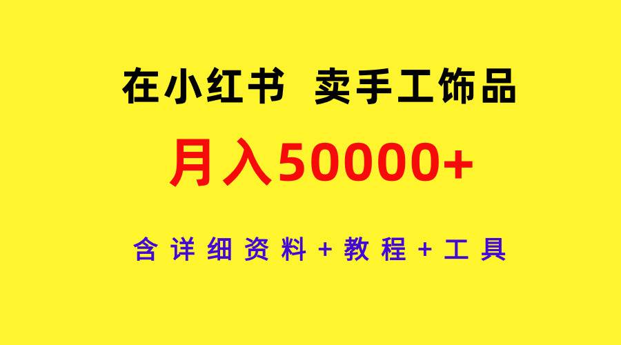 在小红书卖手工饰品，月入50000+，含详细资料+教程+工具-枫叶微课堂
