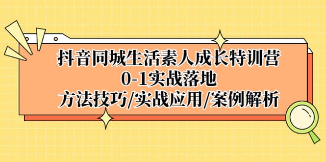 抖音同城生活素人成长特训营，0-1实战落地，方法技巧|实战应用|案例解析-枫叶微课堂