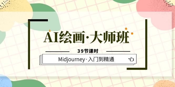 AI绘画·大师班，Midjourney·入门到精通（39节课时）-枫叶微课堂