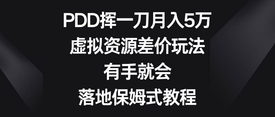 PDD挥一刀月入5万，虚拟资源差价玩法，有手就会，落地保姆式教程-枫叶微课堂