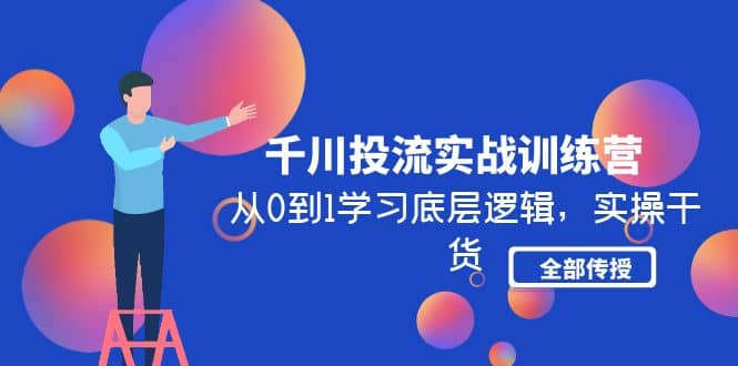 千川投流实战训练营：从0到1学习底层逻辑，实操干货全部传授(无水印)-枫叶微课堂