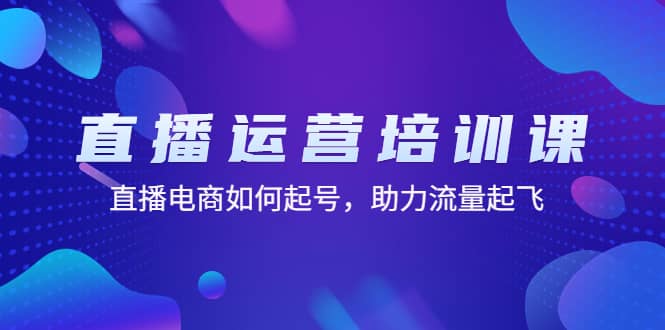 直播运营培训课：直播电商如何起号，助力流量起飞（11节课）-枫叶微课堂