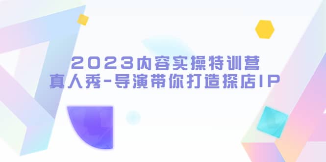 2023内容实操特训营，真人秀-导演带你打造探店IP-枫叶微课堂