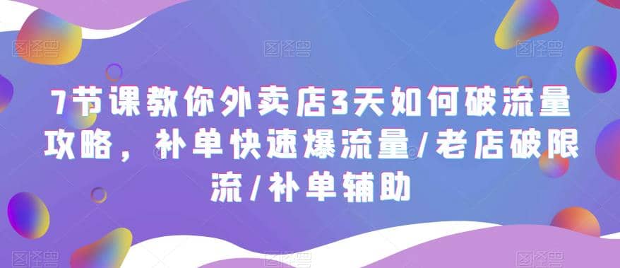 7节课教你外卖店3天如何破流量攻略，补单快速爆流量/老店破限流/补单辅助-枫叶微课堂