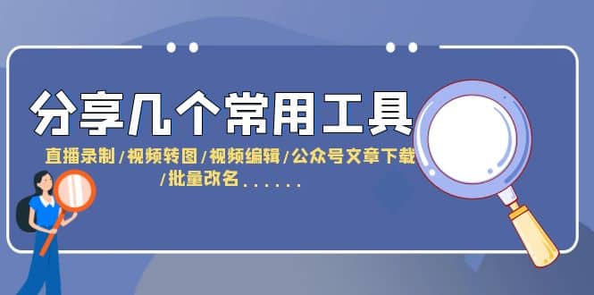 分享几个常用工具 直播录制/视频转图/视频编辑/公众号文章下载/改名……-枫叶微课堂