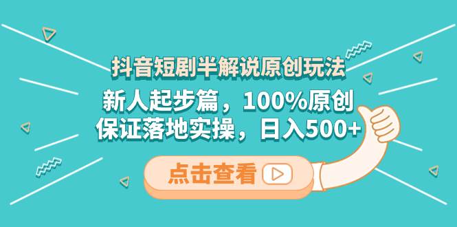 抖音短剧半解说原创玩法，新人起步篇，100%原创，保证落地实操，日入500+-枫叶微课堂