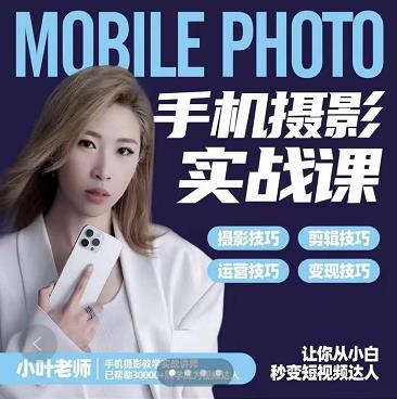 小叶老师手机摄影实战课：思维+实操，适合新手一站式拍摄剪辑教学，让你从小白秒变短视频达人-枫叶微课堂