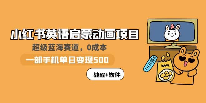 小红书英语启蒙动画项目：蓝海赛道 0成本，一部手机日入500+（教程+资源）-枫叶微课堂