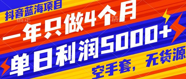 抖音蓝海项目，一年只做4个月，空手套，无货源，单日利润5000+-枫叶微课堂