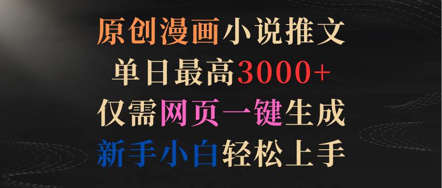 原创漫画小说推文，单日最高3000+仅需网页一键生成 新手轻松上手-枫叶微课堂