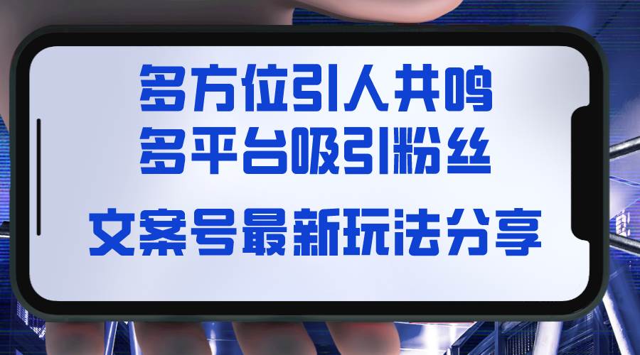 文案号最新玩法分享，视觉＋听觉＋感觉，多方位引人共鸣，多平台疯狂吸粉-枫叶微课堂