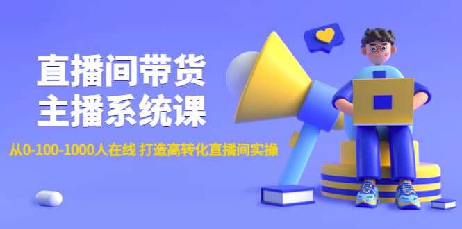直播间带货主播系统课：从0-100-1000人在线 打造高转化直播间实操-枫叶微课堂