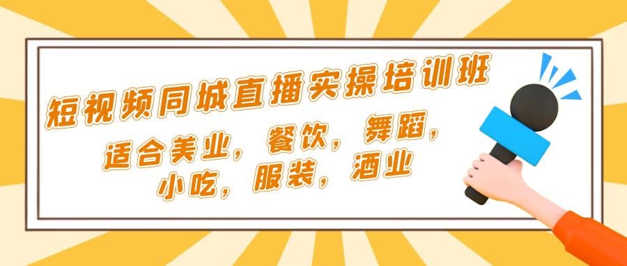 短视频同城·直播实操培训班：适合美业，餐饮，舞蹈，小吃，服装，酒业-枫叶微课堂
