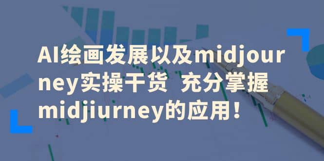 AI绘画发展以及midjourney实操干货 充分掌握midjiurney的应用-枫叶微课堂