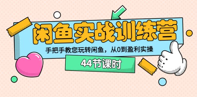 闲鱼实战训练营：手把手教您玩转闲鱼，从0到盈利实操（44节课时）-枫叶微课堂