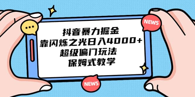 抖音暴力掘金，靠闪烁之光日入4000+，超级偏门玩法 保姆式教学-枫叶微课堂