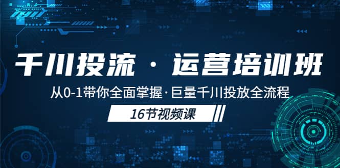 千川投流·运营培训班：从0-1带你全面掌握·巨量千川投放全流程-枫叶微课堂