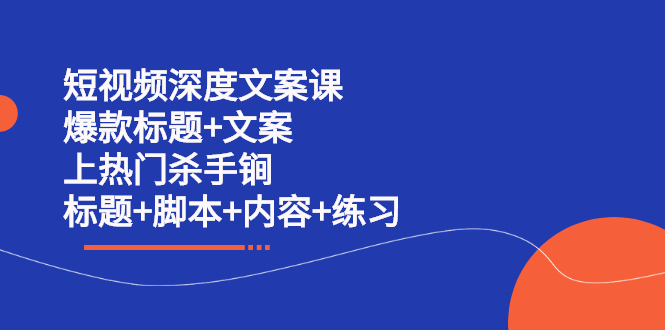 短视频深度文案课 爆款标题+文案 上热门杀手锏（标题+脚本+内容+练习）-枫叶微课堂