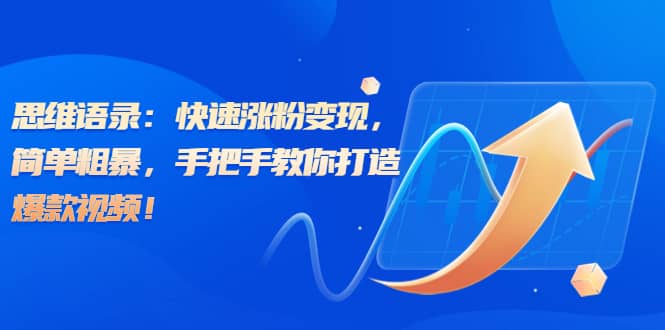 思维语录：快速涨粉变现，简单粗暴，手把手教你打造爆款视频-枫叶微课堂