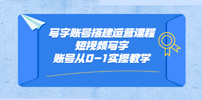 写字账号搭建运营课程，短视频写字账号从0-1实操教学-枫叶微课堂