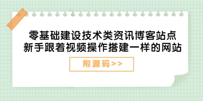 零基础建设技术类资讯博客站点：新手跟着视频操作搭建一样的网站（附源码）-枫叶微课堂