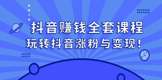 抖音赚钱全套课程，玩转抖音涨粉与变现-枫叶微课堂