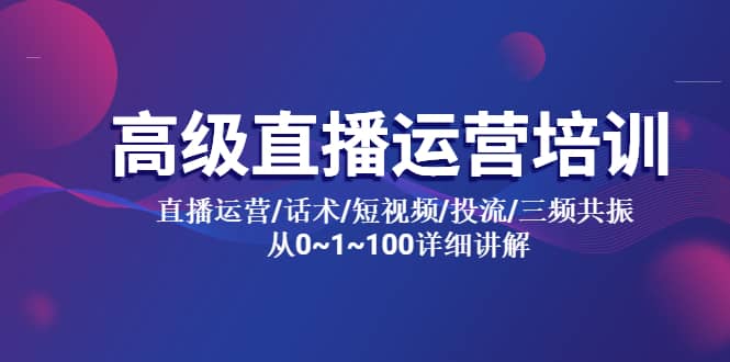 高级直播运营培训 直播运营/话术/短视频/投流/三频共振 从0~1~100详细讲解-枫叶微课堂