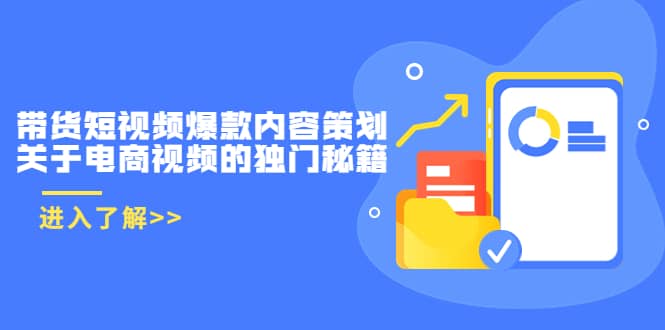 带货短视频爆款内容策划，关于电商视频的独门秘籍（价值499元）-枫叶微课堂