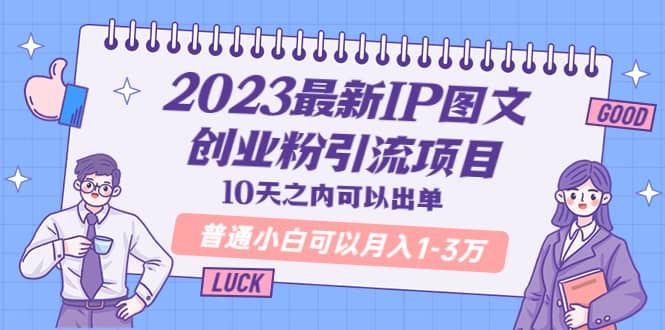 2023最新IP图文创业粉引流项目，10天之内可以出单 普通小白可以月入1-3万-枫叶微课堂