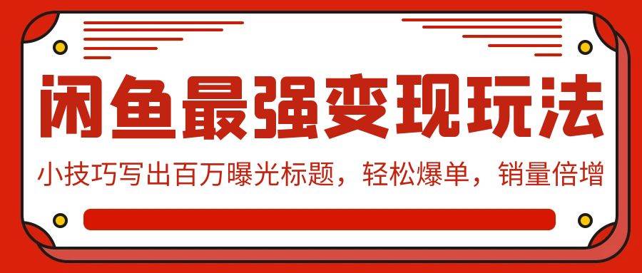 闲鱼最强变现玩法：小技巧写出百万曝光标题，轻松爆单，销量倍增-枫叶微课堂