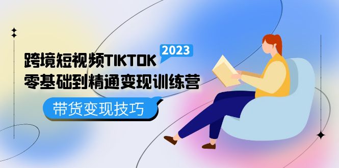 跨境·短视频TIKTOK零基础到精通变现训练营 短视频·独立站·带货变现技巧-枫叶微课堂