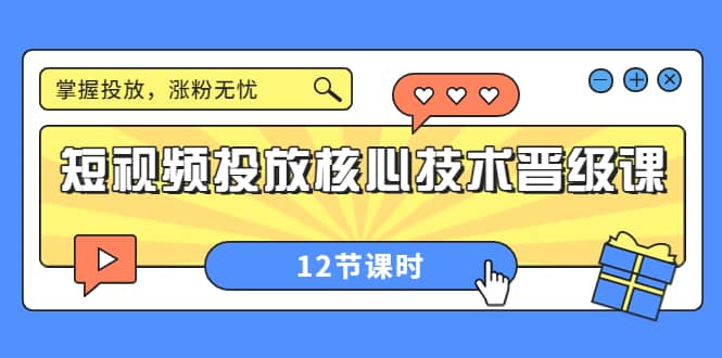 短视频投放核心技术晋级课：掌握投放，涨粉无忧（12节课时）-枫叶微课堂