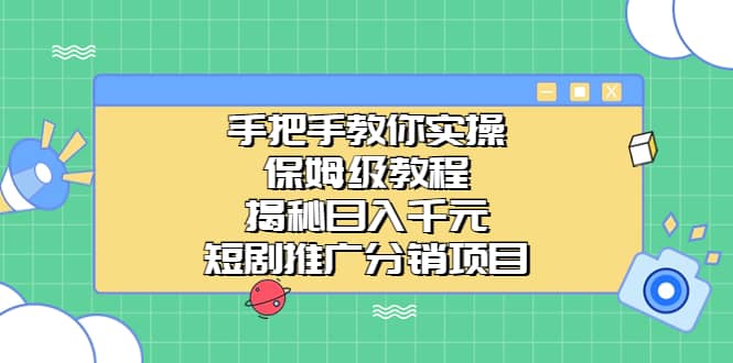 手把手教你实操！保姆级教程揭秘日入千元的短剧推广分销项目-枫叶微课堂