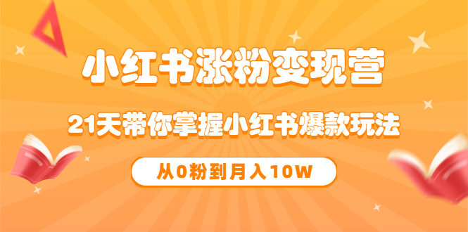 《小红书涨粉变现营》21天带你掌握小红书爆款玩法 从0粉到月入10W-枫叶微课堂