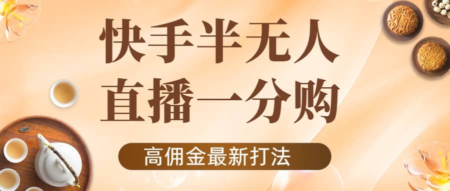 外面收费1980的快手半无人一分购项目，不露脸的最新电商打法-枫叶微课堂