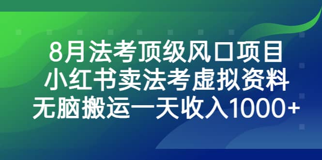 8月法考顶级风口项目，小红书卖法考虚拟资料，无脑搬运一天收入1000+-枫叶微课堂