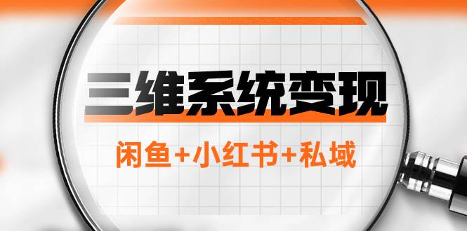 三维系统变现项目：普通人首选-年入百万的翻身项目，闲鱼+小红书+私域-枫叶微课堂