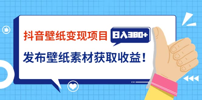 抖音壁纸变现项目：实战日入380+发布壁纸素材获取收益！-枫叶微课堂