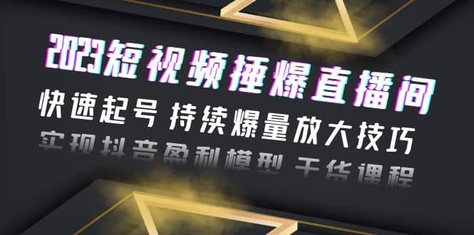 2023短视频捶爆直播间：快速起号 持续爆量放大技巧 实现抖音盈利模型 干货-枫叶微课堂