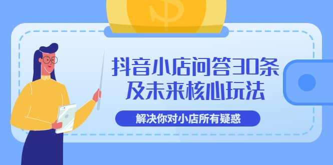 抖音小店问答30条及未来核心玩法，解决你对小店所有疑惑【3节视频课】-枫叶微课堂