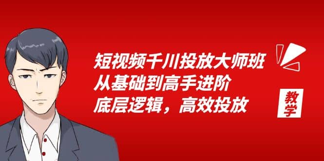短视频千川投放大师班，从基础到高手进阶，底层逻辑，高效投放（15节）-枫叶微课堂
