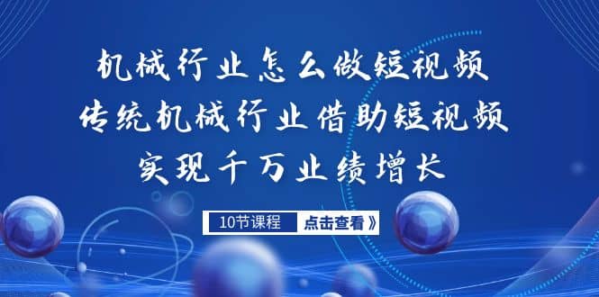 机械行业怎么做短视频，传统机械行业借助短视频实现千万业绩增长-枫叶微课堂