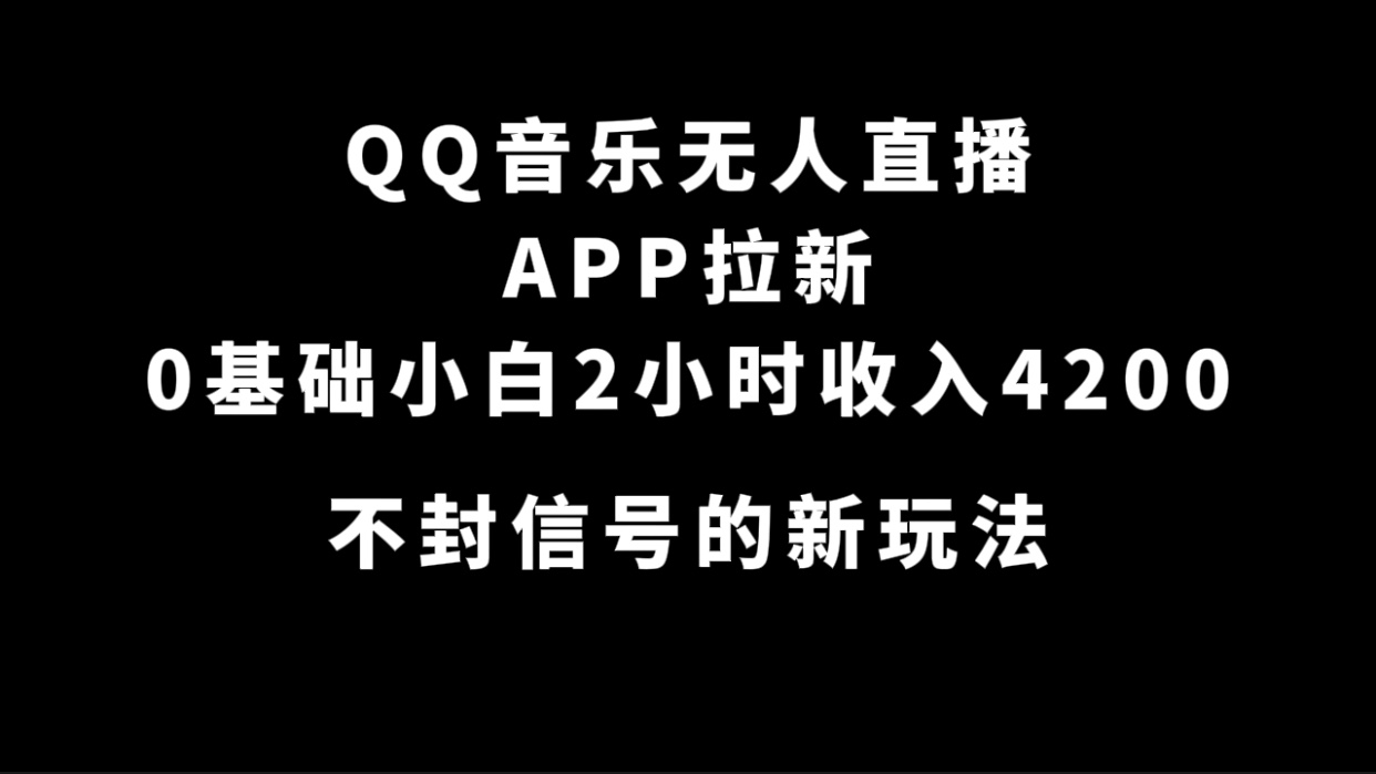QQ音乐无人直播APP拉新，0基础小白2小时收入4200 不封号新玩法(附500G素材)-枫叶微课堂