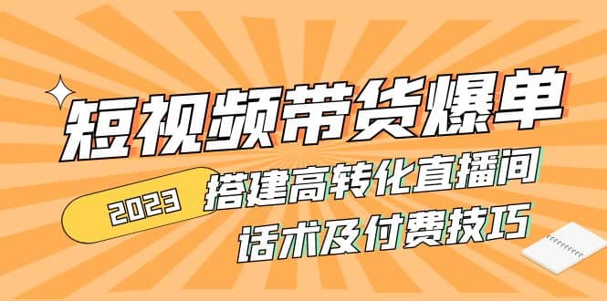 2023短视频带货爆单 搭建高转化直播间 话术及付费技巧(无水印)-枫叶微课堂