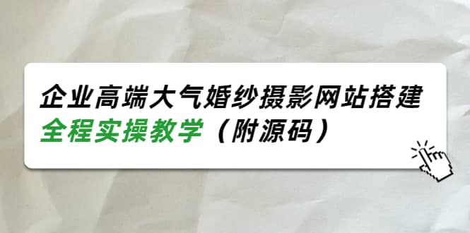 企业高端大气婚纱摄影网站搭建，全程实操教学（附源码）-枫叶微课堂