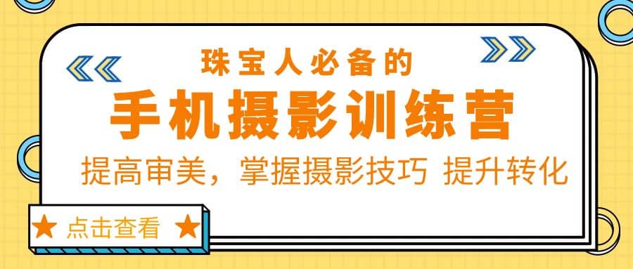 珠/宝/人必备的手机摄影训练营第7期：提高审美，掌握摄影技巧 提升转化-枫叶微课堂